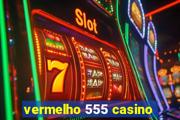 vermelho 555 casino